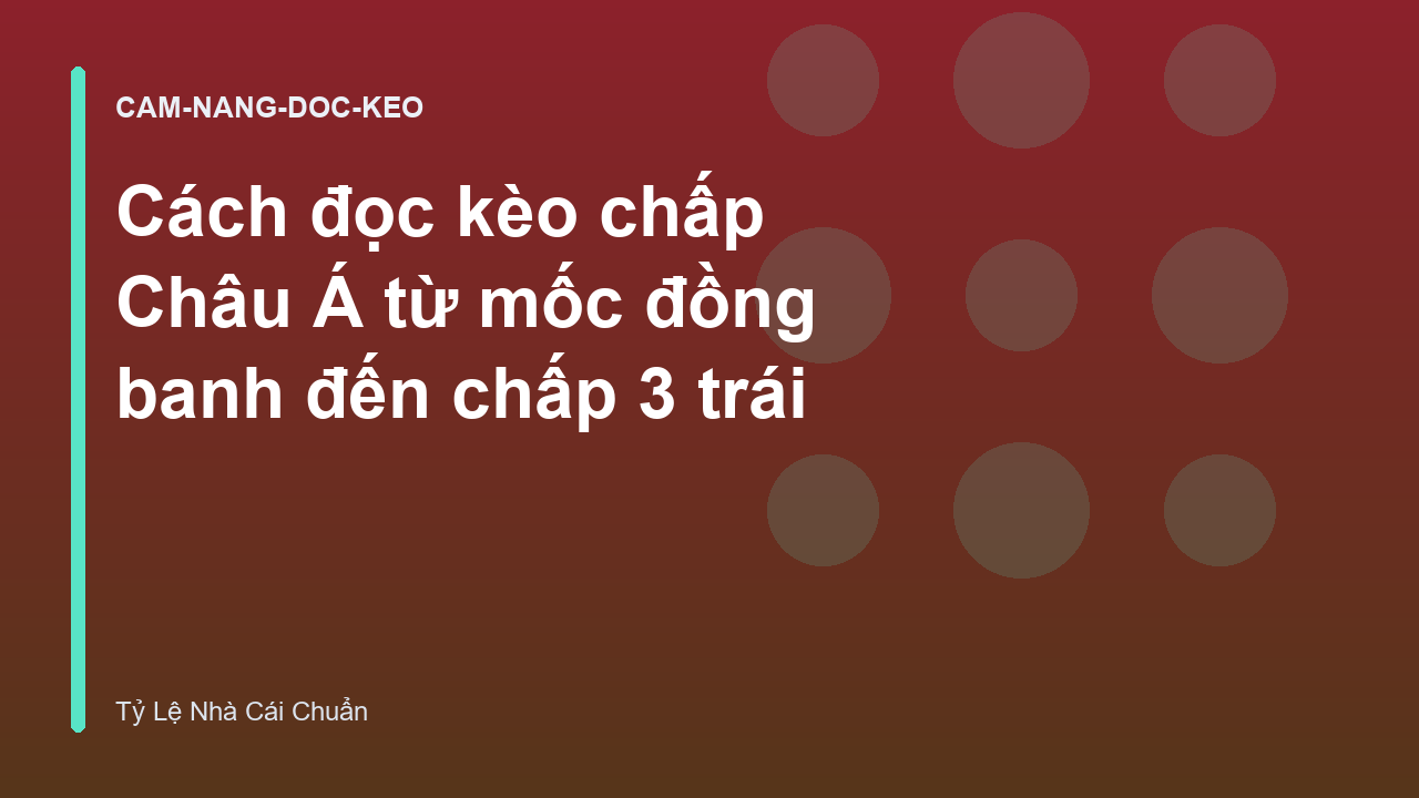 Cách đọc kèo chấp Châu Á từ mốc đồng banh đến chấp 3 trái