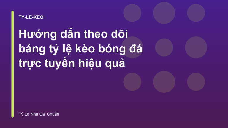 Hướng dẫn theo dõi bảng tỷ lệ kèo bóng đá trực tuyến hiệu quả