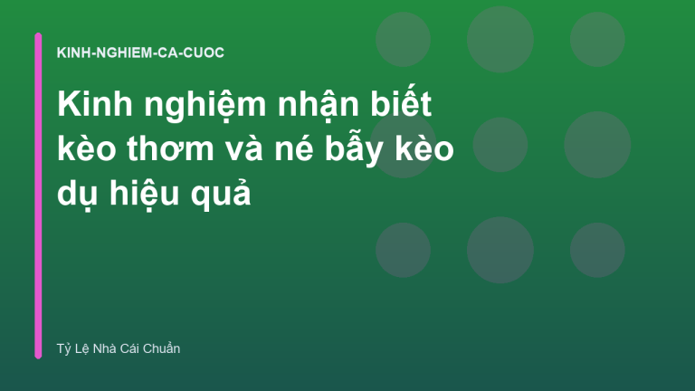 Kinh nghiệm nhận biết kèo thơm và né bẫy kèo dụ hiệu quả