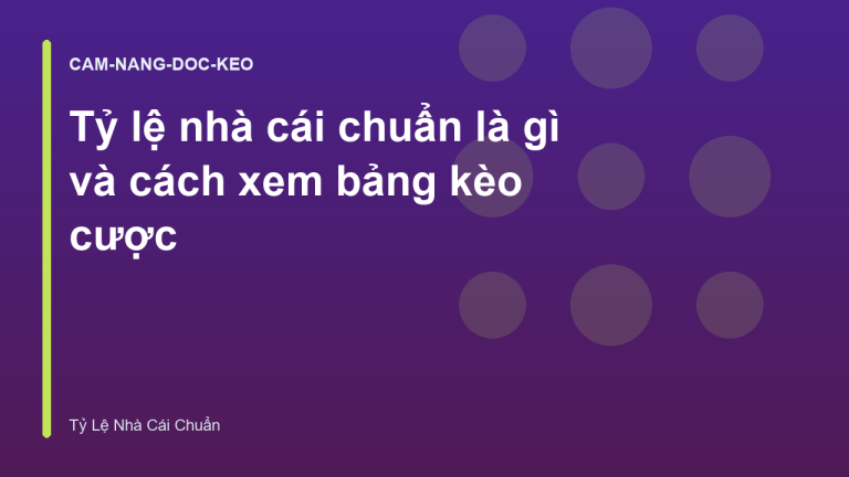 Tỷ lệ nhà cái chuẩn là gì và cách xem bảng kèo cược